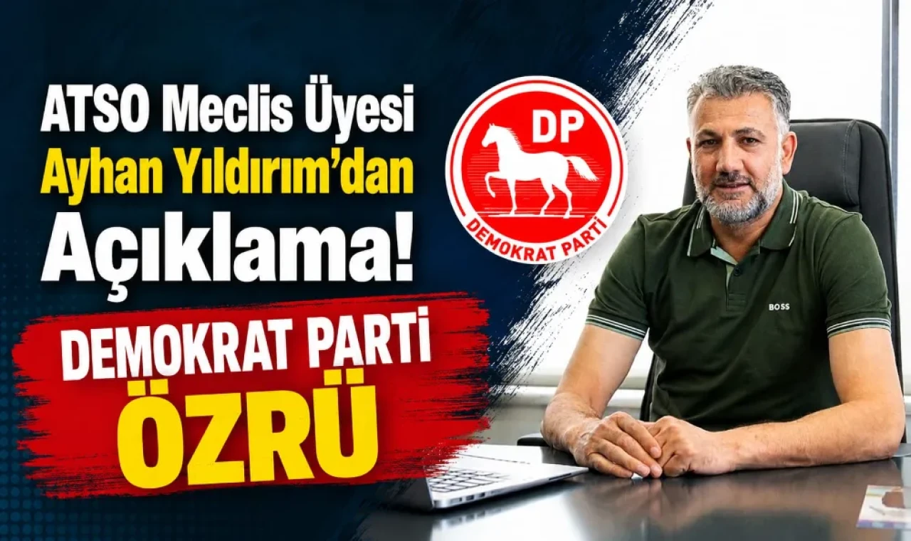 ATSO Meclis Üyesi Ayhan Yıldırım’dan ''DEMOKRAT PARTİ'' Özrü