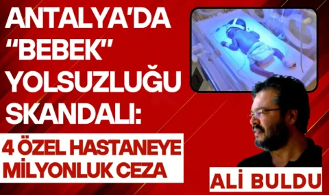 Antalya’da “Bebek” Yolsuzluğu Skandalı: 4 Özel Hastaneye Milyonluk Ceza