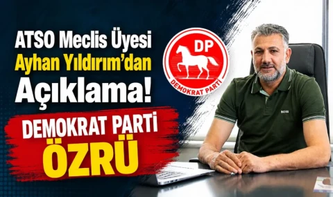 ATSO Meclis Üyesi Ayhan Yıldırım’dan ''DEMOKRAT PARTİ'' Özrü